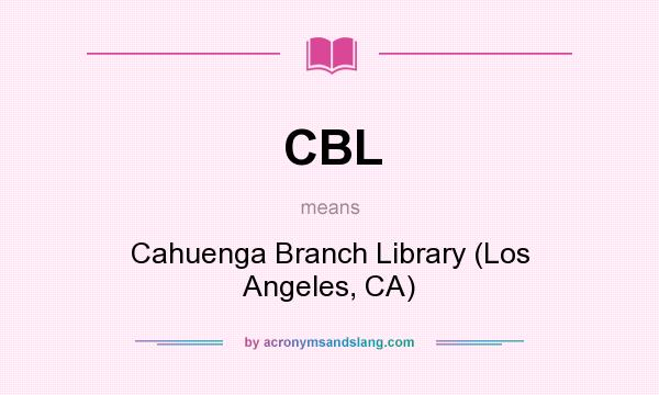 What does CBL mean? It stands for Cahuenga Branch Library (Los Angeles, CA)