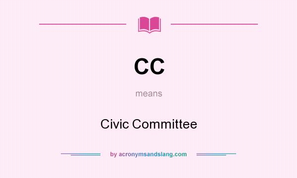 What does CC mean? It stands for Civic Committee