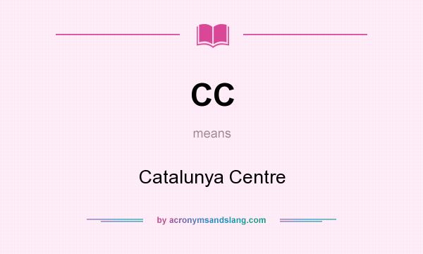 What does CC mean? It stands for Catalunya Centre