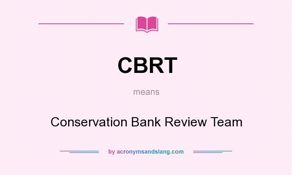 What does CBRT mean? It stands for Conservation Bank Review Team
