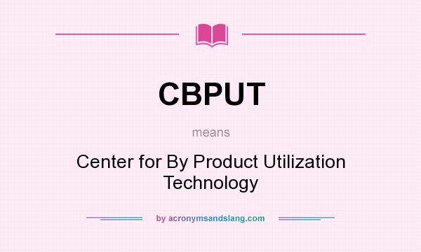 What does CBPUT mean? It stands for Center for By Product Utilization Technology