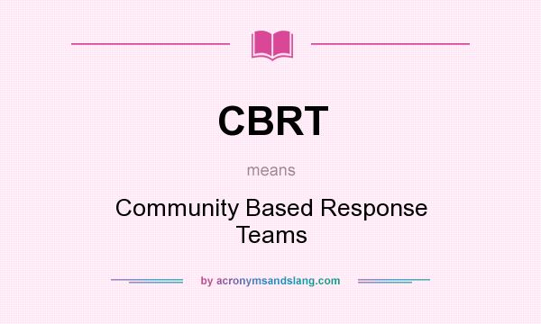 What does CBRT mean? It stands for Community Based Response Teams