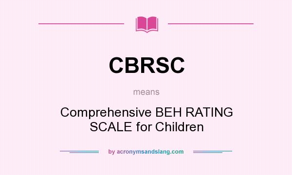 What does CBRSC mean? It stands for Comprehensive BEH RATING SCALE for Children