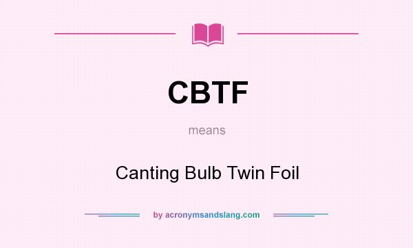What does CBTF mean? It stands for Canting Bulb Twin Foil