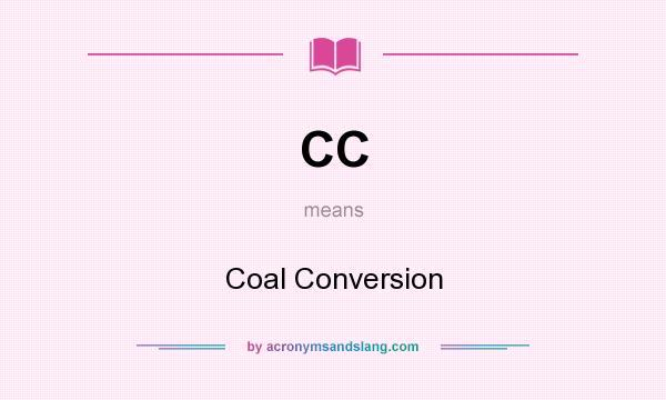 What does CC mean? It stands for Coal Conversion