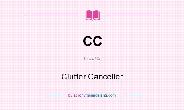 What does CC mean? It stands for Clutter Canceller