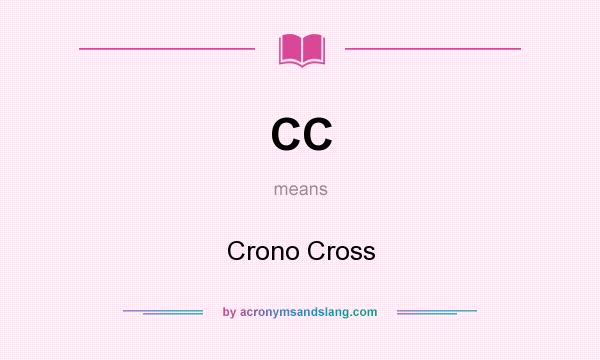 What does CC mean? It stands for Crono Cross