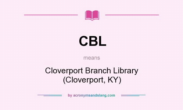 What does CBL mean? It stands for Cloverport Branch Library (Cloverport, KY)