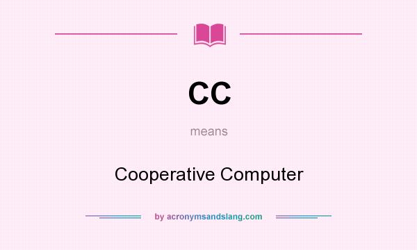 What does CC mean? It stands for Cooperative Computer