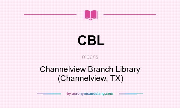 What does CBL mean? It stands for Channelview Branch Library (Channelview, TX)