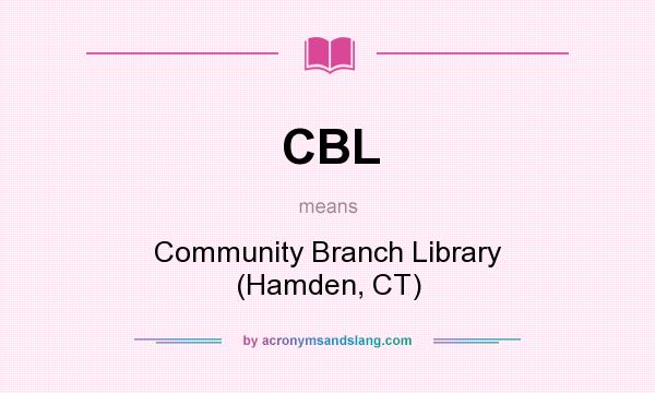 What does CBL mean? It stands for Community Branch Library (Hamden, CT)
