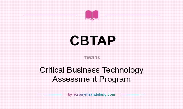 What does CBTAP mean? It stands for Critical Business Technology Assessment Program