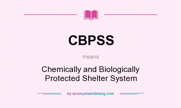 What does CBPSS mean? It stands for Chemically and Biologically Protected Shelter System