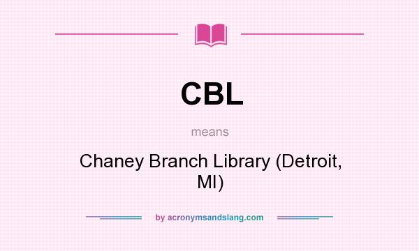 What does CBL mean? It stands for Chaney Branch Library (Detroit, MI)