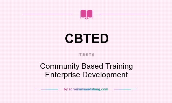 What does CBTED mean? It stands for Community Based Training Enterprise Development