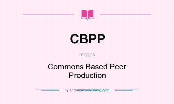 What does CBPP mean? It stands for Commons Based Peer Production