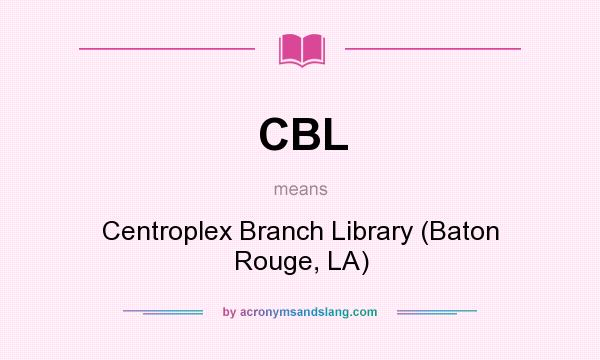 What does CBL mean? It stands for Centroplex Branch Library (Baton Rouge, LA)