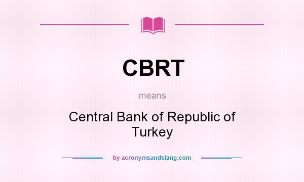 What does CBRT mean? It stands for Central Bank of Republic of Turkey