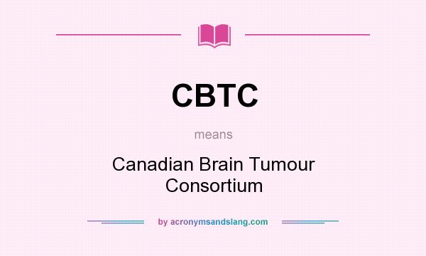 What does CBTC mean? It stands for Canadian Brain Tumour Consortium