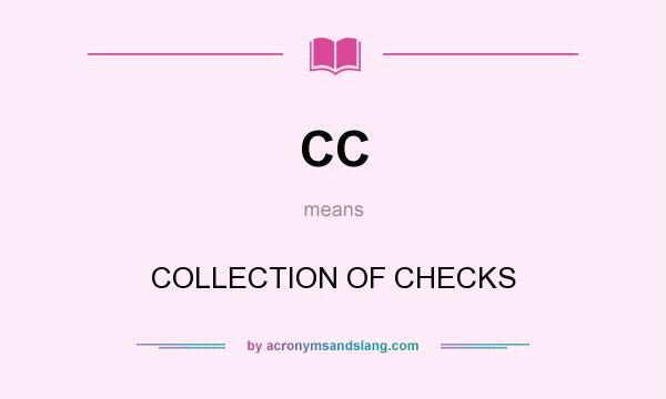 What does CC mean? It stands for COLLECTION OF CHECKS