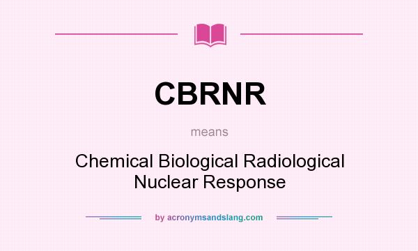 What does CBRNR mean? It stands for Chemical Biological Radiological Nuclear Response