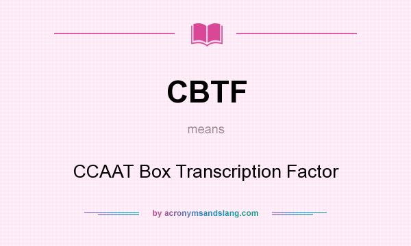 What does CBTF mean? It stands for CCAAT Box Transcription Factor