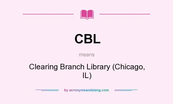 What does CBL mean? It stands for Clearing Branch Library (Chicago, IL)