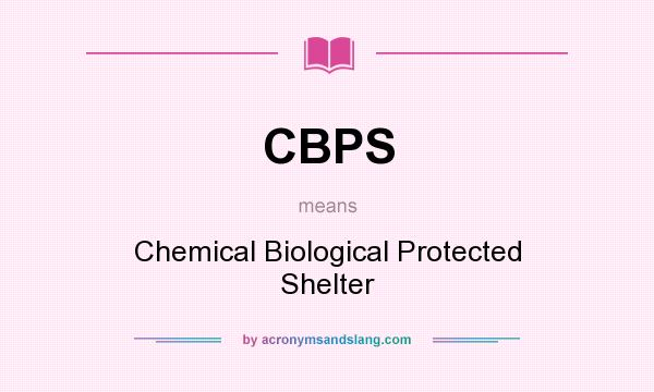 What does CBPS mean? It stands for Chemical Biological Protected Shelter