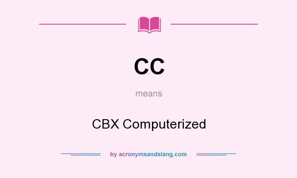 What does CC mean? It stands for CBX Computerized