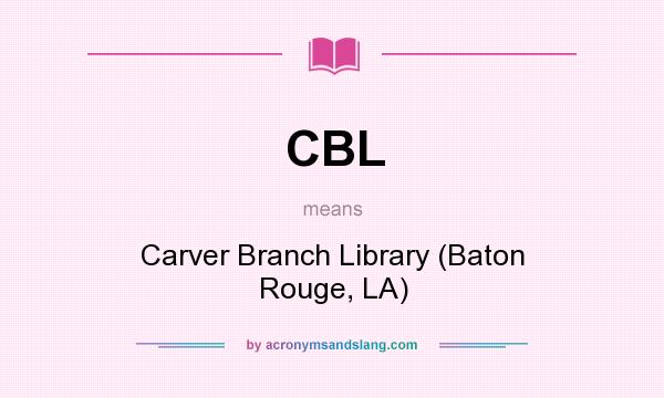 What does CBL mean? It stands for Carver Branch Library (Baton Rouge, LA)