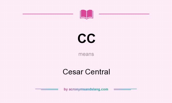 What does CC mean? It stands for Cesar Central