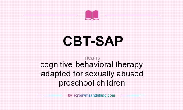 What does CBT-SAP mean? It stands for cognitive-behavioral therapy adapted for sexually abused preschool children