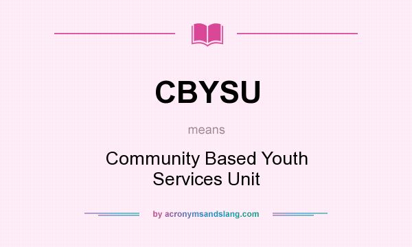 What does CBYSU mean? It stands for Community Based Youth Services Unit