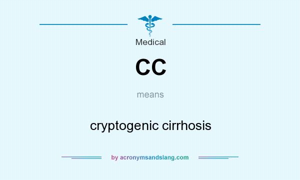 What does CC mean? It stands for cryptogenic cirrhosis