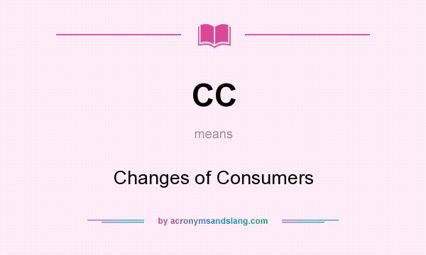 What does CC mean? It stands for Changes of Consumers