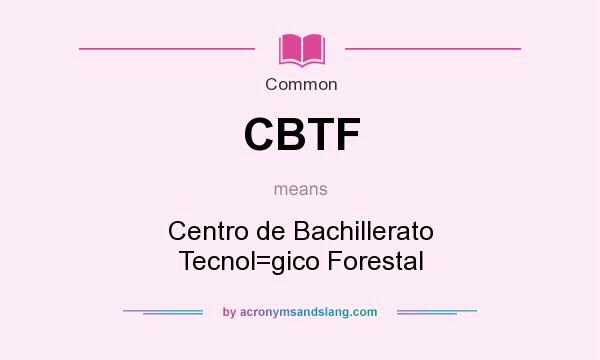 What does CBTF mean? It stands for Centro de Bachillerato Tecnol=gico Forestal