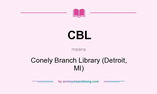 What does CBL mean? It stands for Conely Branch Library (Detroit, MI)