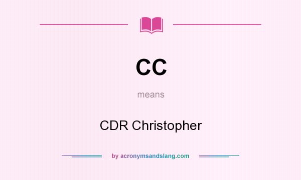 What does CC mean? It stands for CDR Christopher