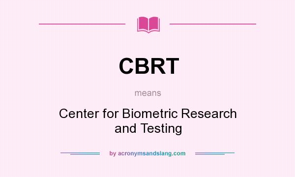 What does CBRT mean? It stands for Center for Biometric Research and Testing