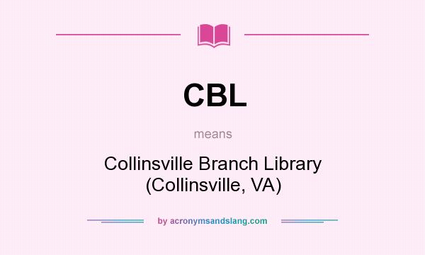 What does CBL mean? It stands for Collinsville Branch Library (Collinsville, VA)