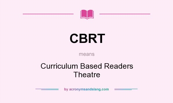 What does CBRT mean? It stands for Curriculum Based Readers Theatre