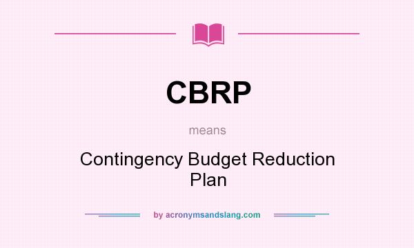 What does CBRP mean? It stands for Contingency Budget Reduction Plan