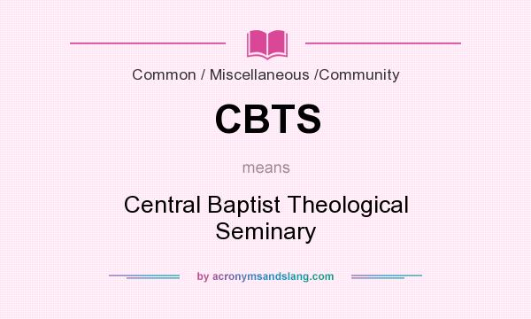 What does CBTS mean? It stands for Central Baptist Theological Seminary
