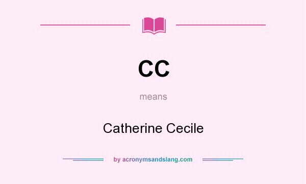 What does CC mean? It stands for Catherine Cecile