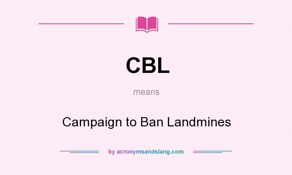 What does CBL mean? It stands for Campaign to Ban Landmines