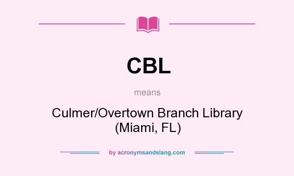 What does CBL mean? It stands for Culmer/Overtown Branch Library (Miami, FL)