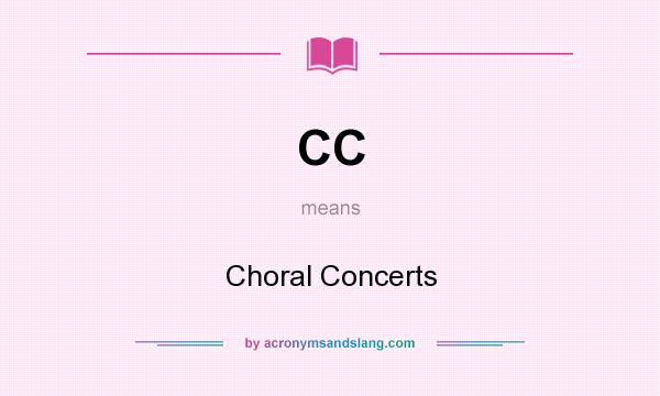 What does CC mean? It stands for Choral Concerts