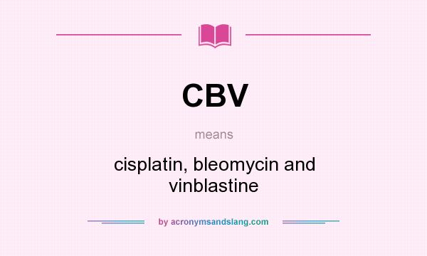 What does CBV mean? It stands for cisplatin, bleomycin and vinblastine