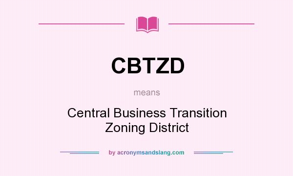 What does CBTZD mean? It stands for Central Business Transition Zoning District