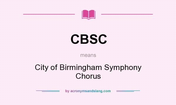 What does CBSC mean? It stands for City of Birmingham Symphony Chorus